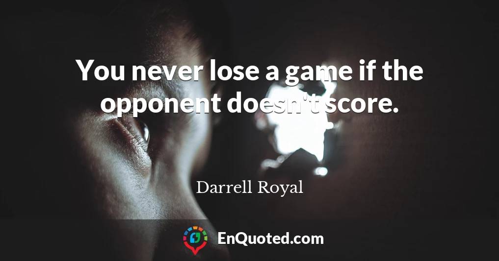 You never lose a game if the opponent doesn't score.