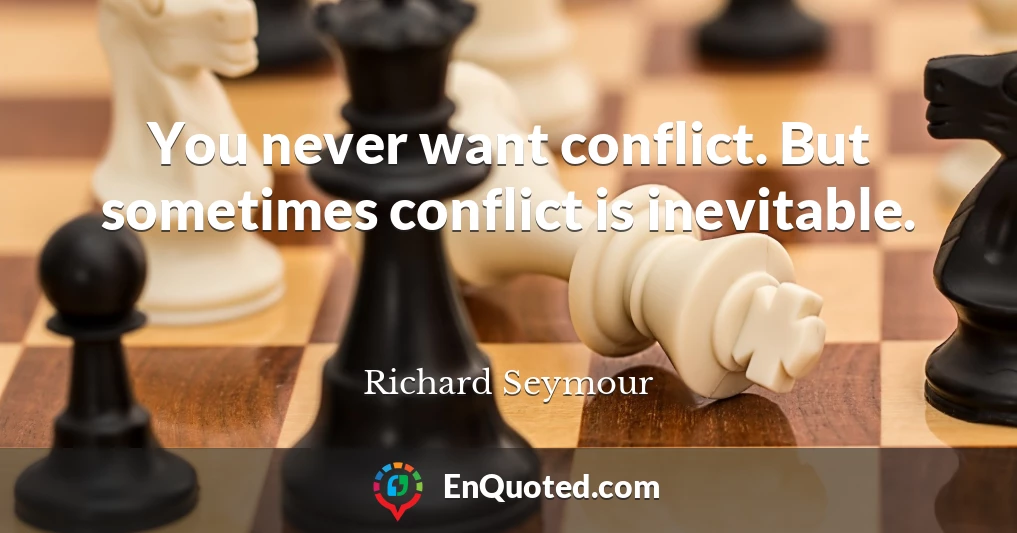 You never want conflict. But sometimes conflict is inevitable.