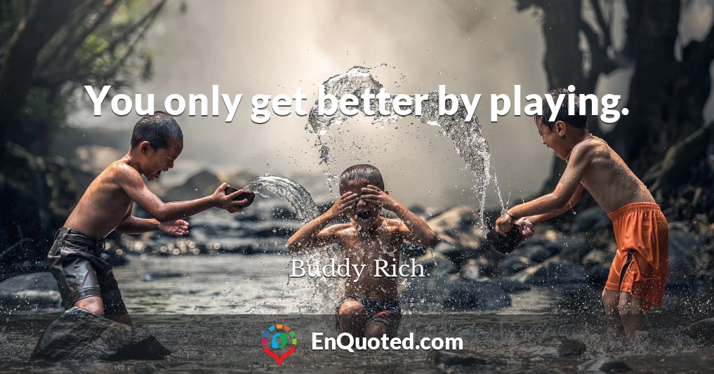 You only get better by playing.