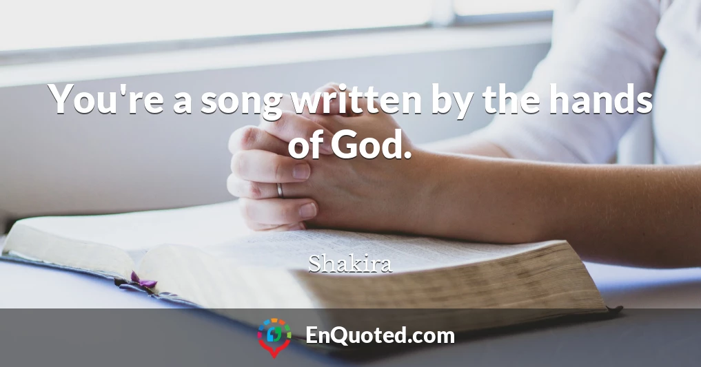 You're a song written by the hands of God.