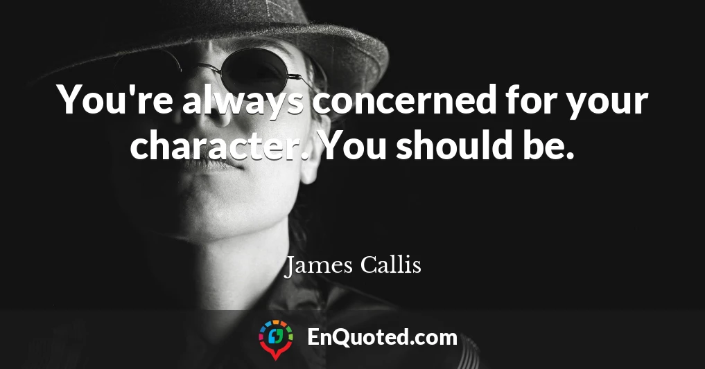 You're always concerned for your character. You should be.