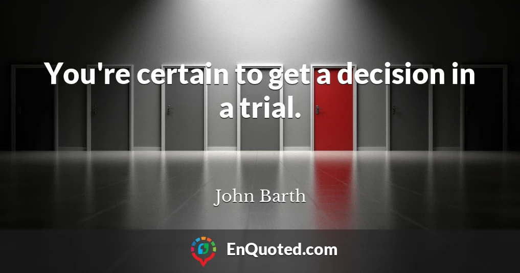 You're certain to get a decision in a trial.