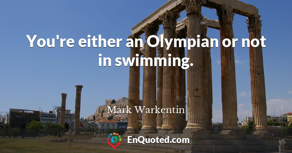 You're either an Olympian or not in swimming.
