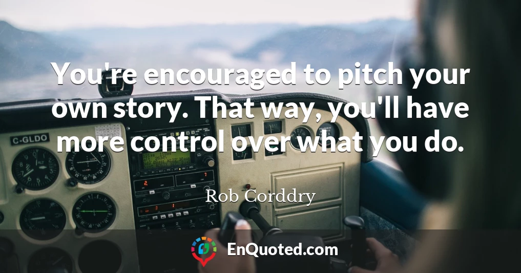 You're encouraged to pitch your own story. That way, you'll have more control over what you do.