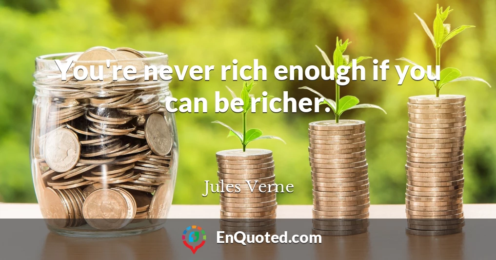 You're never rich enough if you can be richer.