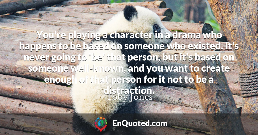 You're playing a character in a drama who happens to be based on someone who existed. It's never going to 'be' that person, but it's based on someone well-known, and you want to create enough of that person for it not to be a distraction.
