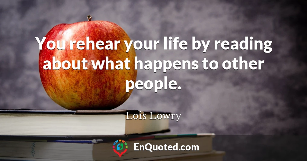 You rehear your life by reading about what happens to other people.