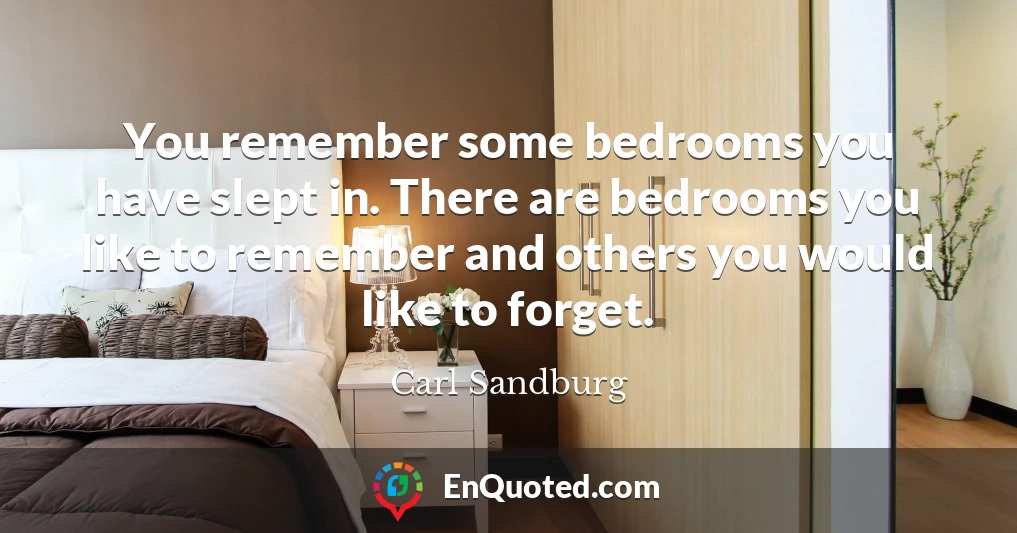 You remember some bedrooms you have slept in. There are bedrooms you like to remember and others you would like to forget.