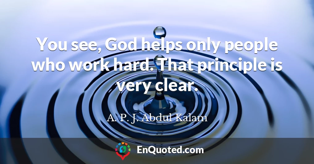 You see, God helps only people who work hard. That principle is very clear.