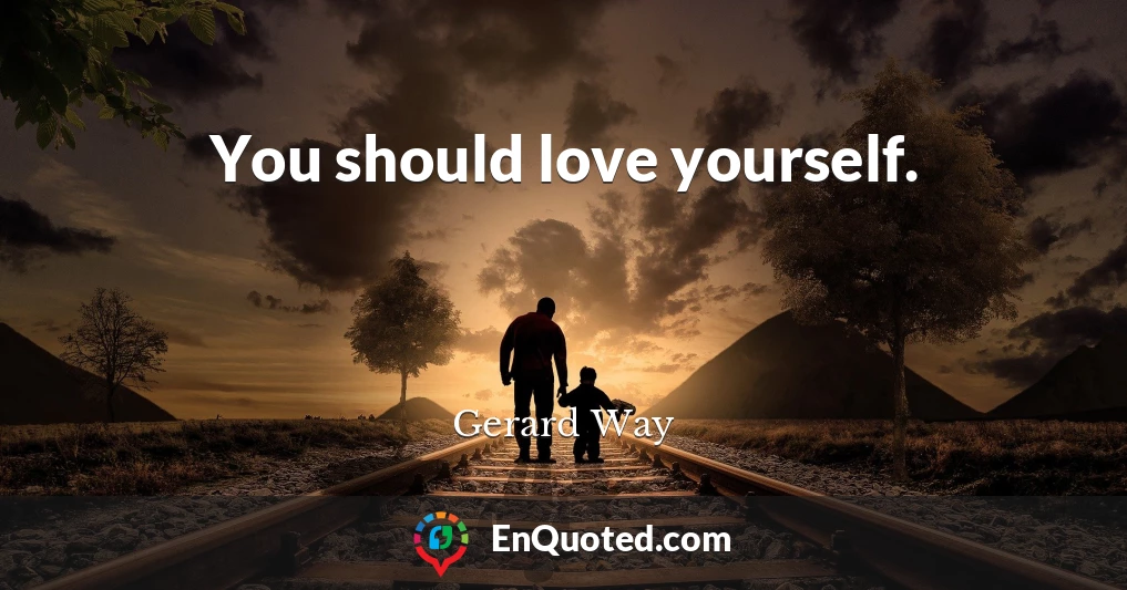 You should love yourself.