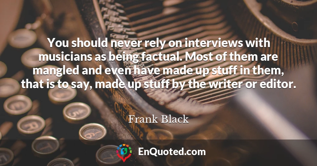 You should never rely on interviews with musicians as being factual. Most of them are mangled and even have made up stuff in them, that is to say, made up stuff by the writer or editor.
