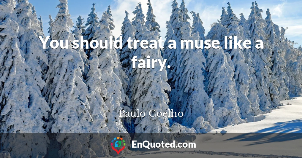 You should treat a muse like a fairy.