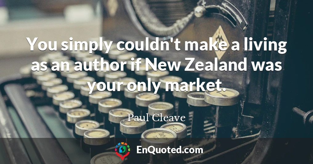 You simply couldn't make a living as an author if New Zealand was your only market.