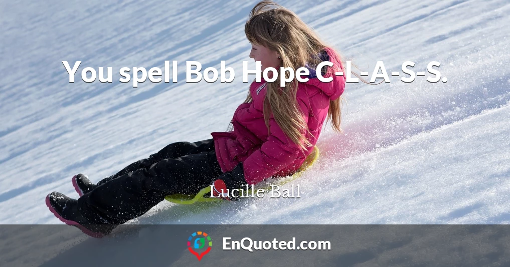 You spell Bob Hope C-L-A-S-S.