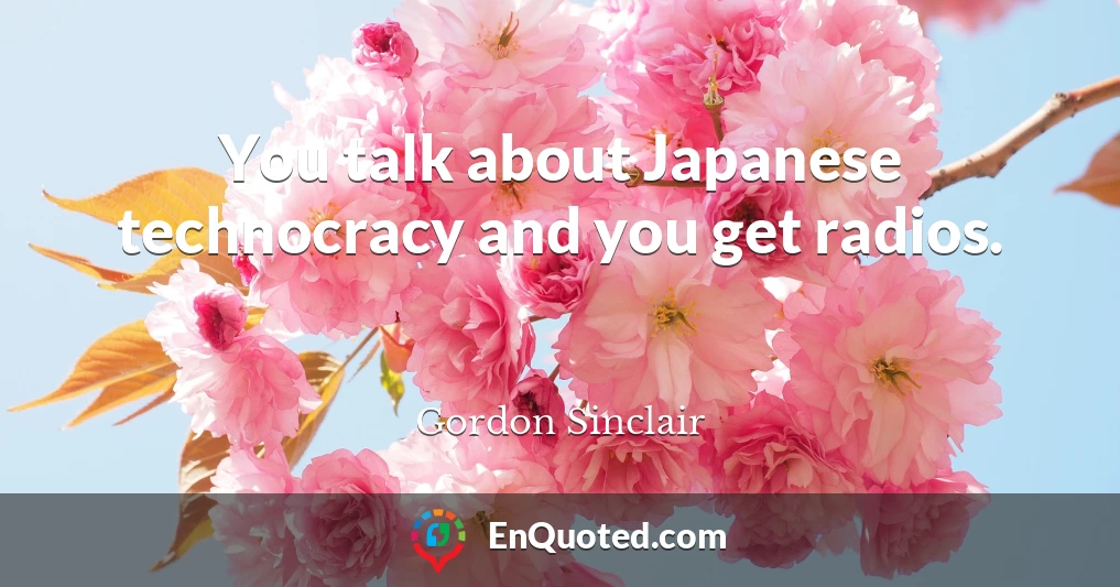 You talk about Japanese technocracy and you get radios.