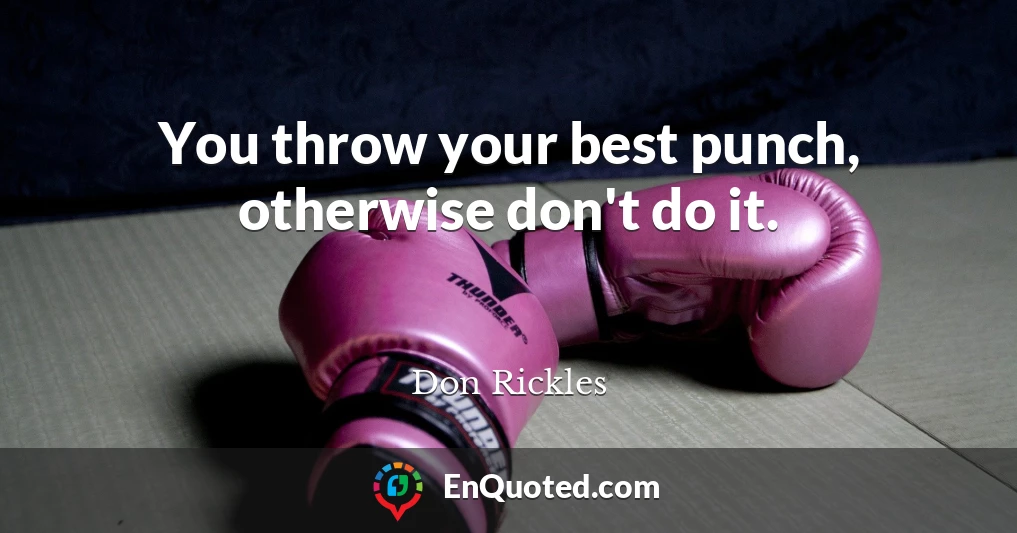 You throw your best punch, otherwise don't do it.