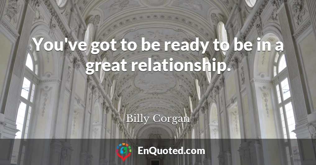 You've got to be ready to be in a great relationship.
