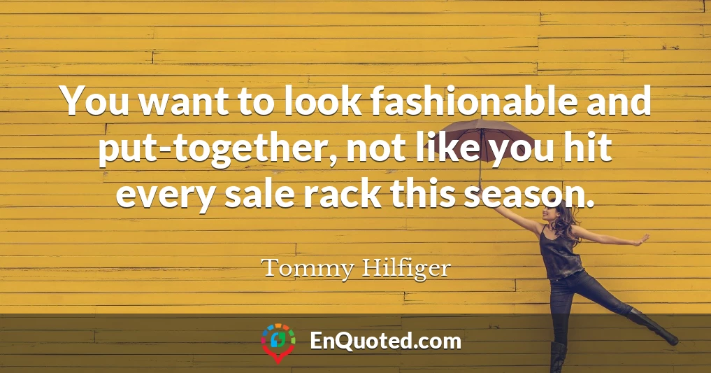 You want to look fashionable and put-together, not like you hit every sale rack this season.