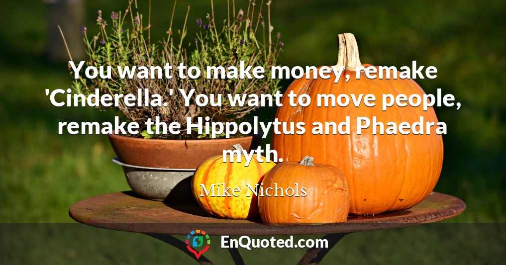 You want to make money, remake 'Cinderella.' You want to move people, remake the Hippolytus and Phaedra myth.