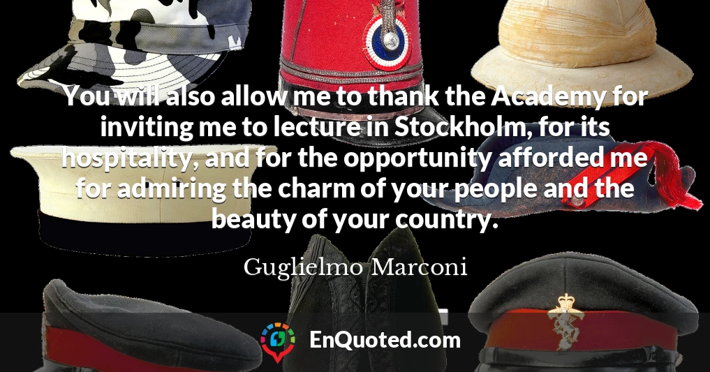 You will also allow me to thank the Academy for inviting me to lecture in Stockholm, for its hospitality, and for the opportunity afforded me for admiring the charm of your people and the beauty of your country.