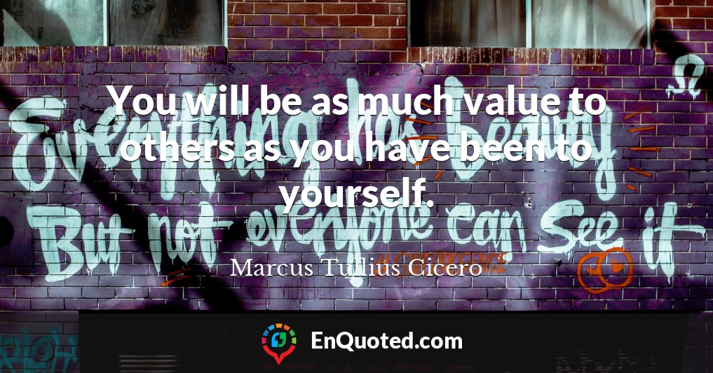 You will be as much value to others as you have been to yourself.
