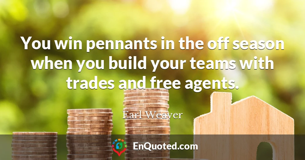 You win pennants in the off season when you build your teams with trades and free agents.