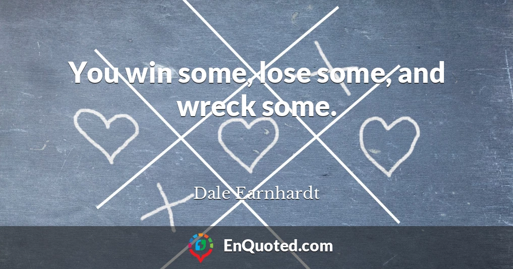 You win some, lose some, and wreck some.