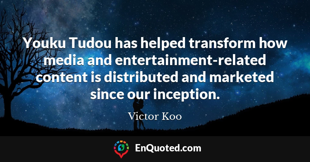 Youku Tudou has helped transform how media and entertainment-related content is distributed and marketed since our inception.