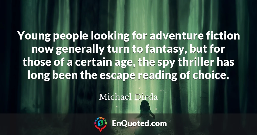 Young people looking for adventure fiction now generally turn to fantasy, but for those of a certain age, the spy thriller has long been the escape reading of choice.