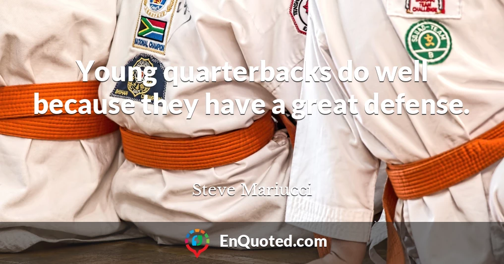 Young quarterbacks do well because they have a great defense.