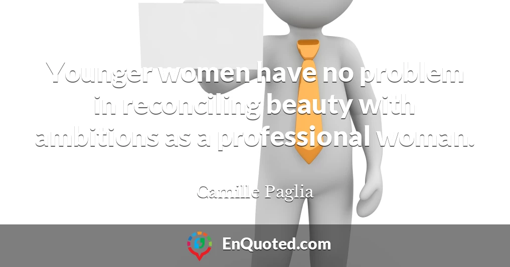 Younger women have no problem in reconciling beauty with ambitions as a professional woman.