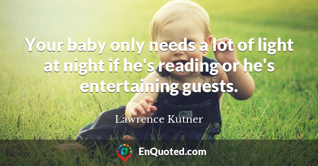 Your baby only needs a lot of light at night if he's reading or he's entertaining guests.