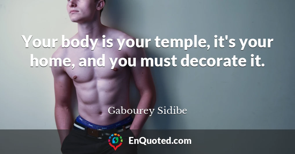 Your body is your temple, it's your home, and you must decorate it.