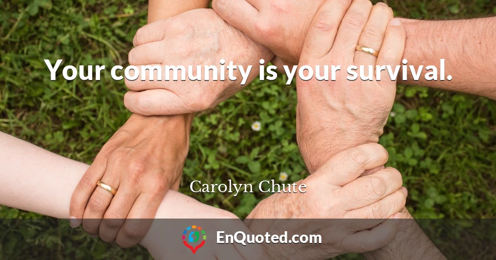 Your community is your survival.