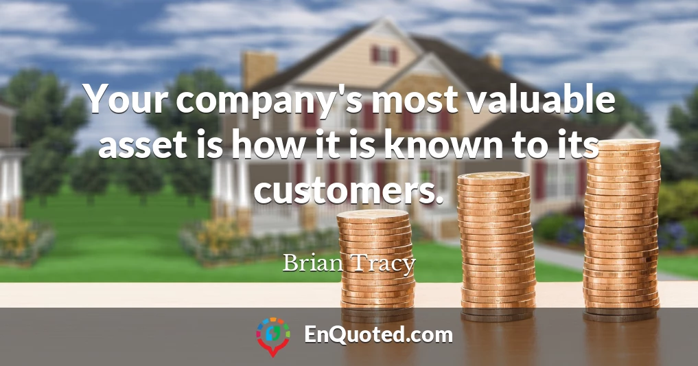 Your company's most valuable asset is how it is known to its customers.