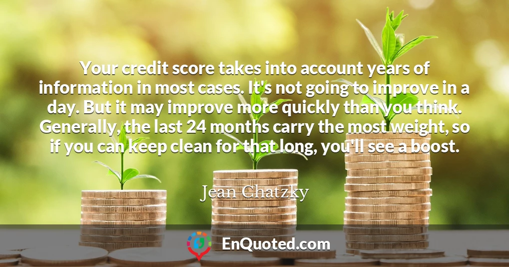 Your credit score takes into account years of information in most cases. It's not going to improve in a day. But it may improve more quickly than you think. Generally, the last 24 months carry the most weight, so if you can keep clean for that long, you'll see a boost.