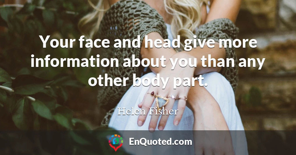 Your face and head give more information about you than any other body part.