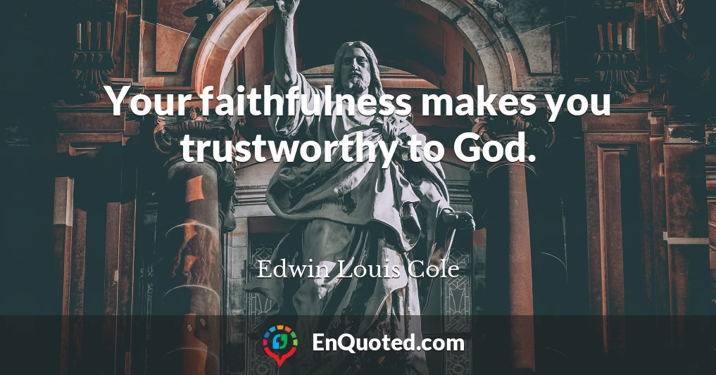 Your faithfulness makes you trustworthy to God.