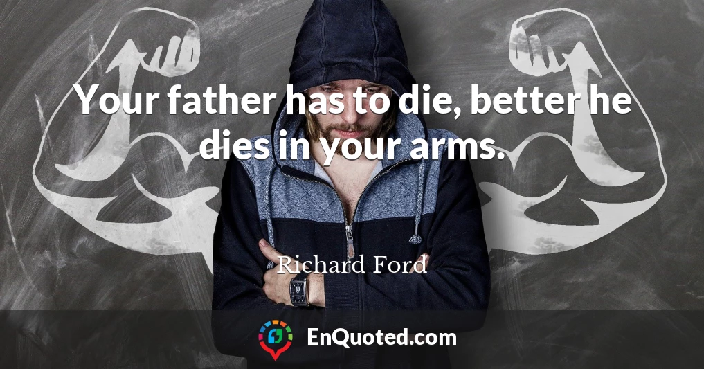 Your father has to die, better he dies in your arms.