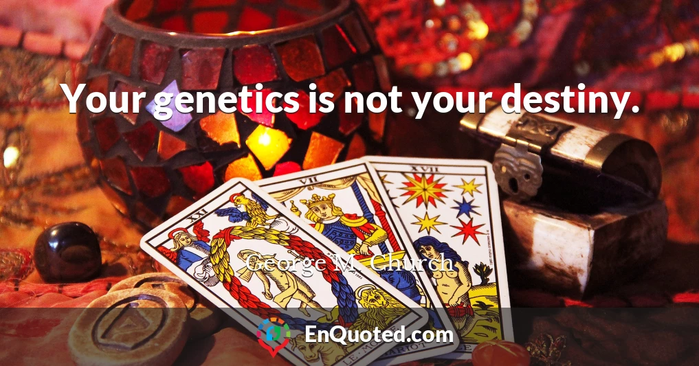 Your genetics is not your destiny.