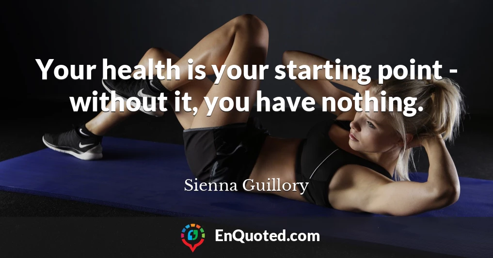 Your health is your starting point - without it, you have nothing.