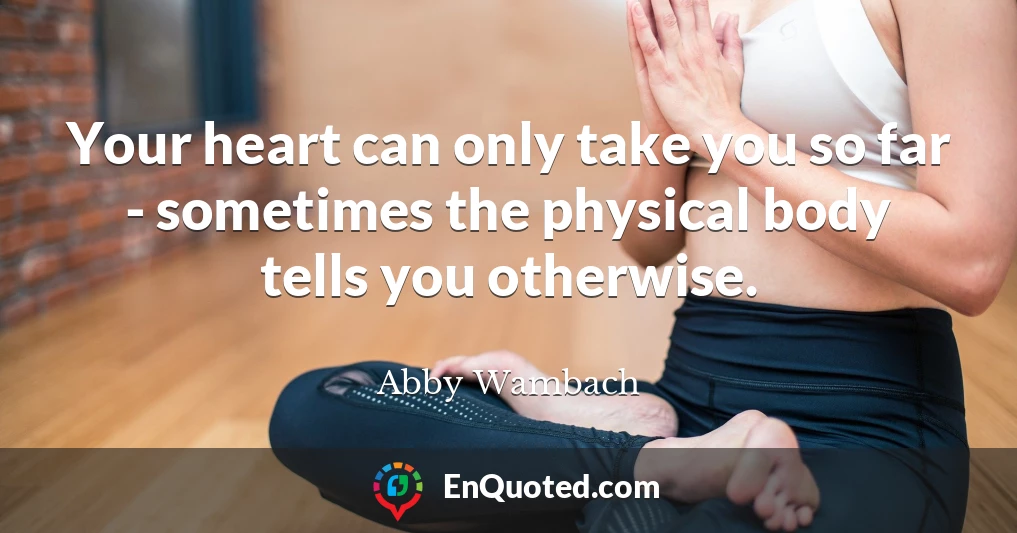 Your heart can only take you so far - sometimes the physical body tells you otherwise.