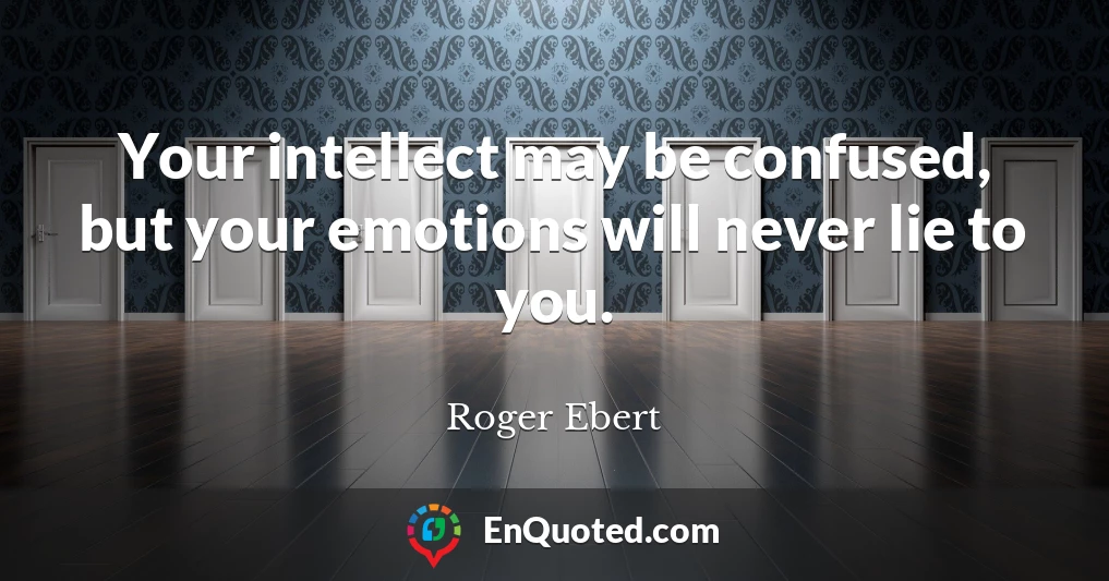 Your intellect may be confused, but your emotions will never lie to you.