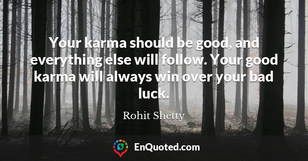 Your karma should be good, and everything else will follow. Your good karma will always win over your bad luck.