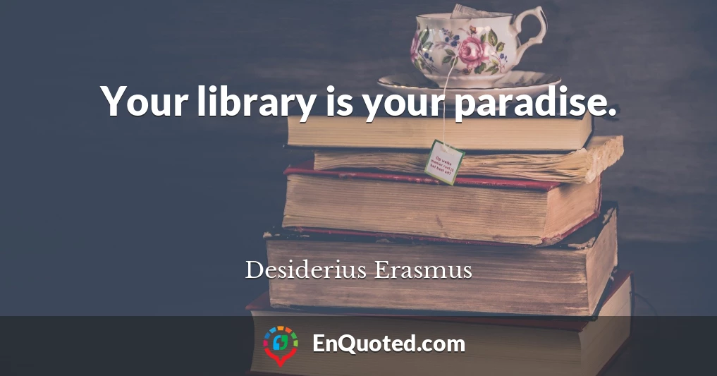 Your library is your paradise.