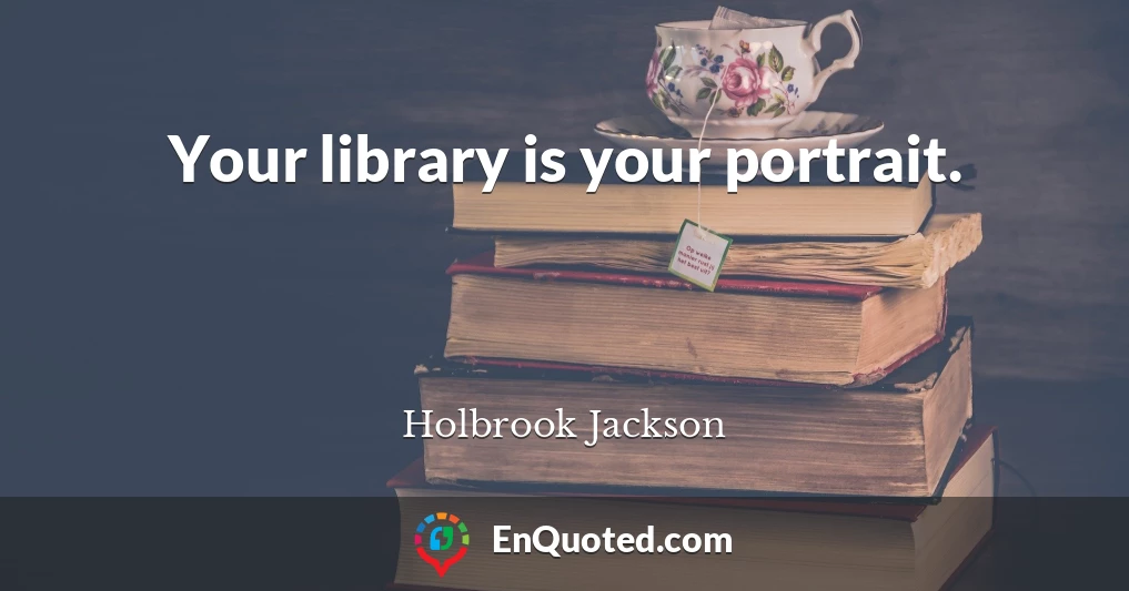 Your library is your portrait.