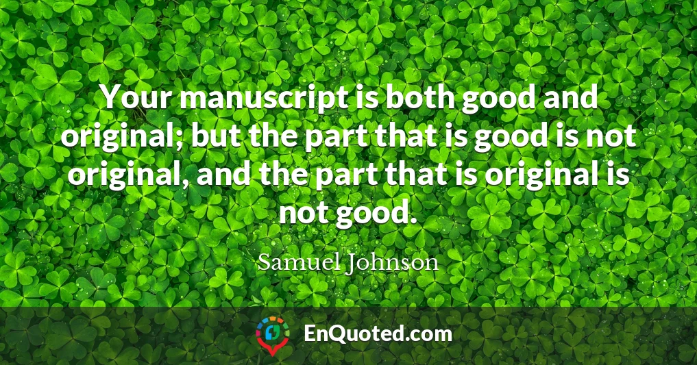 Your manuscript is both good and original; but the part that is good is not original, and the part that is original is not good.