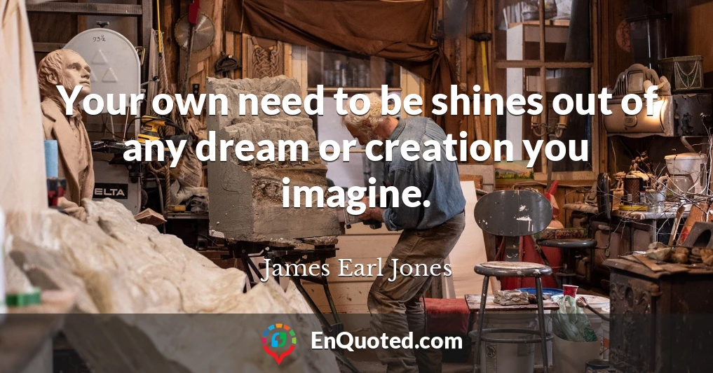 Your own need to be shines out of any dream or creation you imagine.