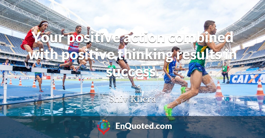 Your positive action combined with positive thinking results in success.