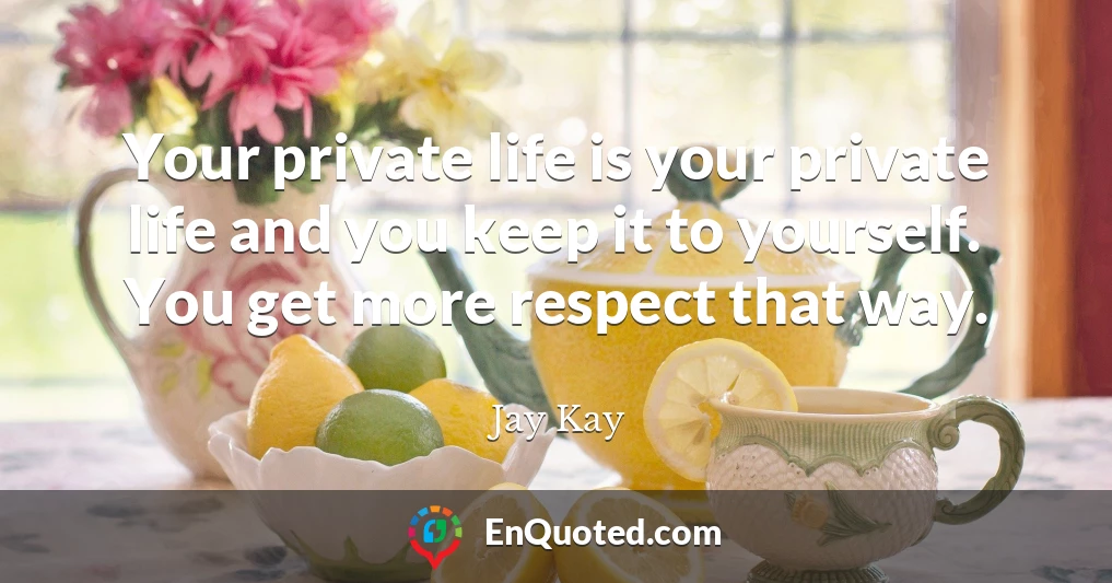 Your private life is your private life and you keep it to yourself. You get more respect that way.